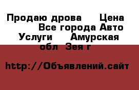 Продаю дрова.  › Цена ­ 6 000 - Все города Авто » Услуги   . Амурская обл.,Зея г.